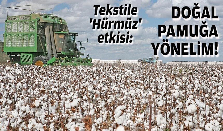 Tekstile 'Hürmüz' etkisi: Doğal pamuğa yönelim!