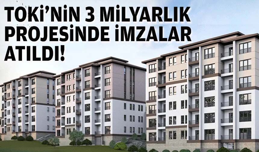 TOKİ'nin 3 milyarlık projesinde imzalar atıldı!