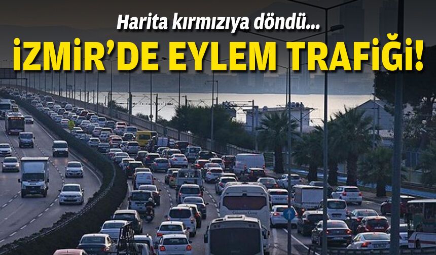 Harita kırmızıya döndü… İzmir’de eylem trafiği!