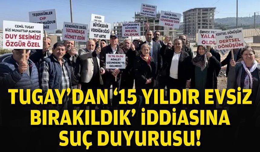 Tugay’dan ‘15 yıldır evsiz bırakıldık’ iddiasına suç duyurusu!