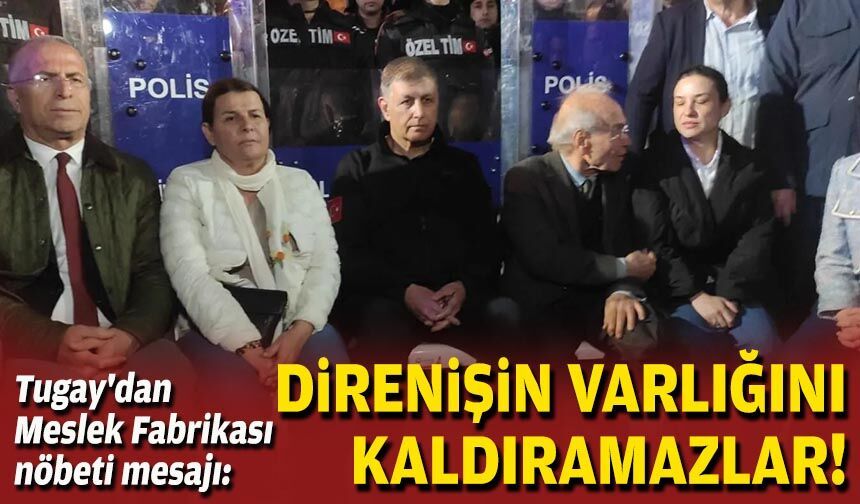 Tugay'dan Meslek Fabrikası nöbeti mesajı: Direnişin varlığını kaldıramazlar