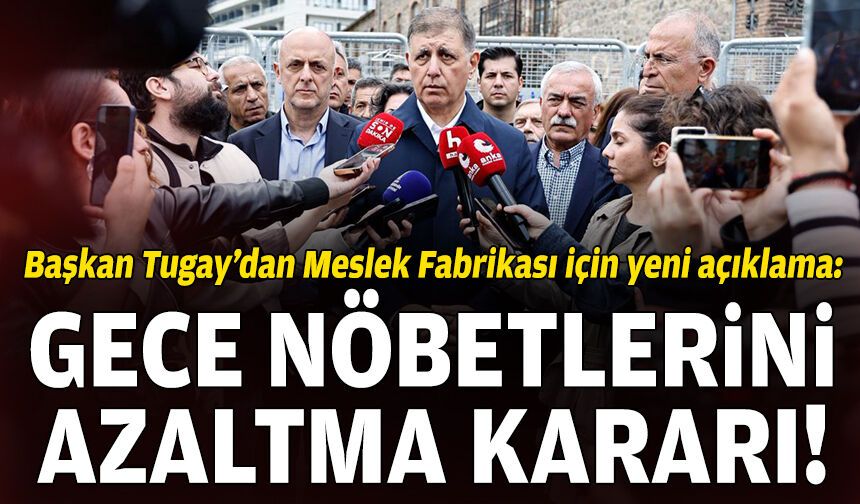 Başkan Tugay'dan Meslek Fabrikası kararı: Gece nöbetlerimi azaltarak normal işime döneceğim!