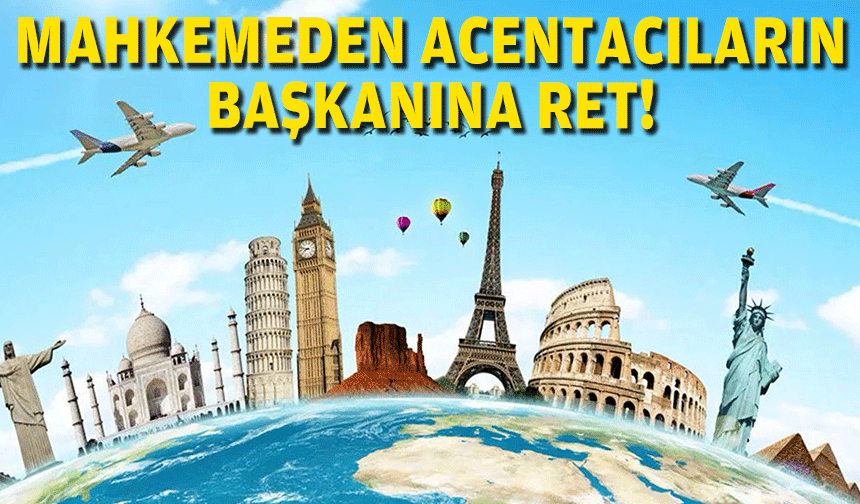 Mahkemeden acentacıların başkanına ret!