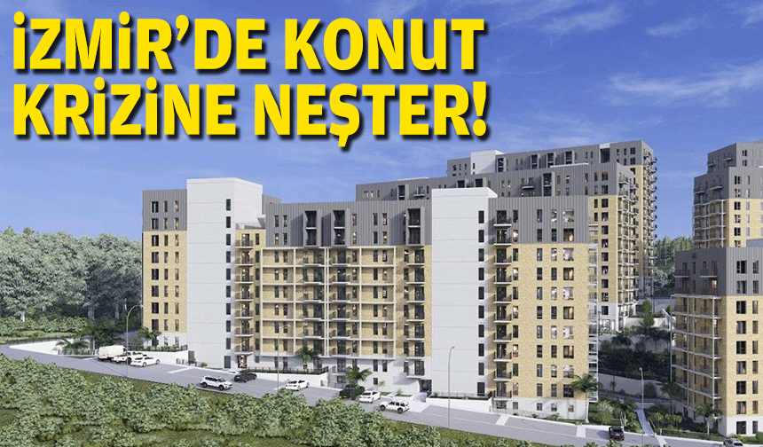 İzmir’de konut krizine neşter!