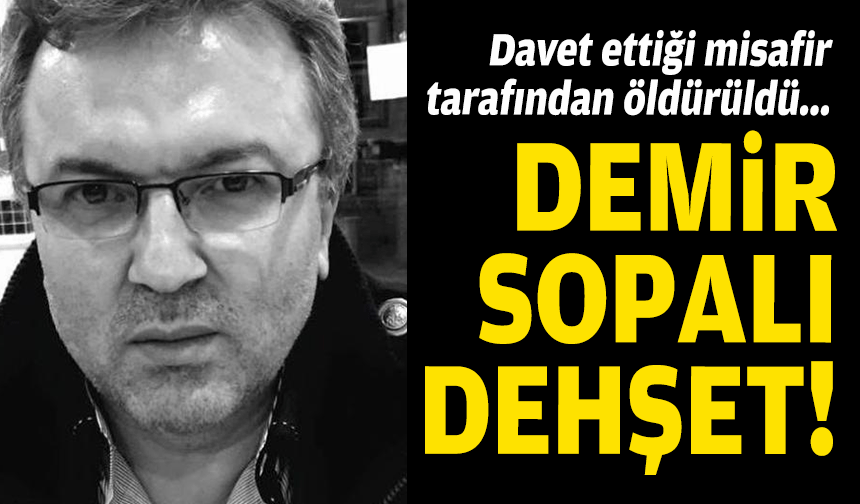 Demir sopalı dehşet.... Davet ettiği misafir tarafından öldürüldü!