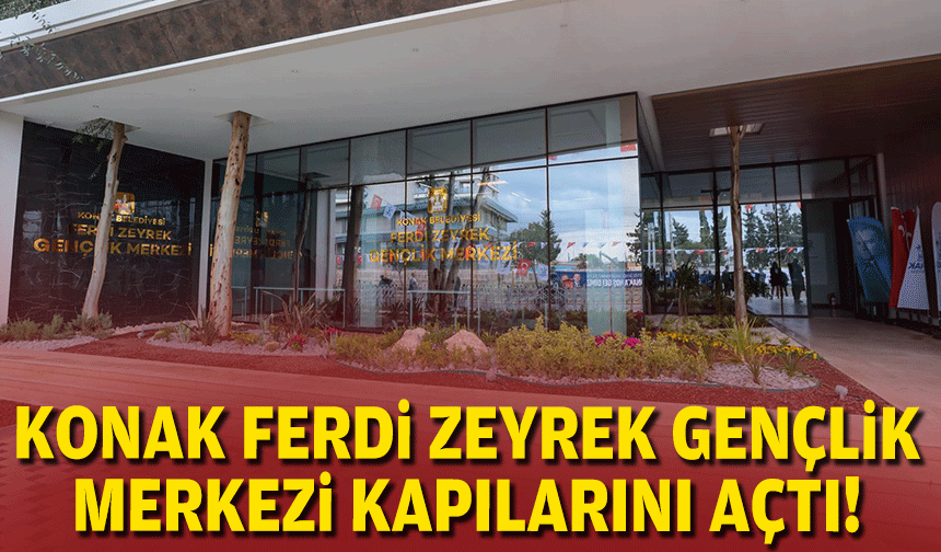 Konak Ferdi Zeyrek Gençlik Merkezi kapılarını açtı!