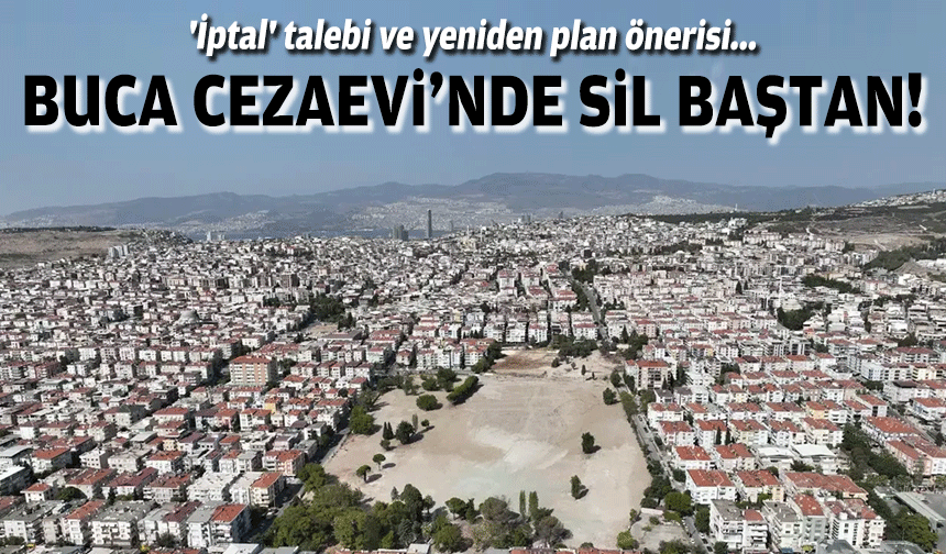 Buca Cezaevi'nde sil baştan: 'İptal' talebi ve yeniden plan önerisi!