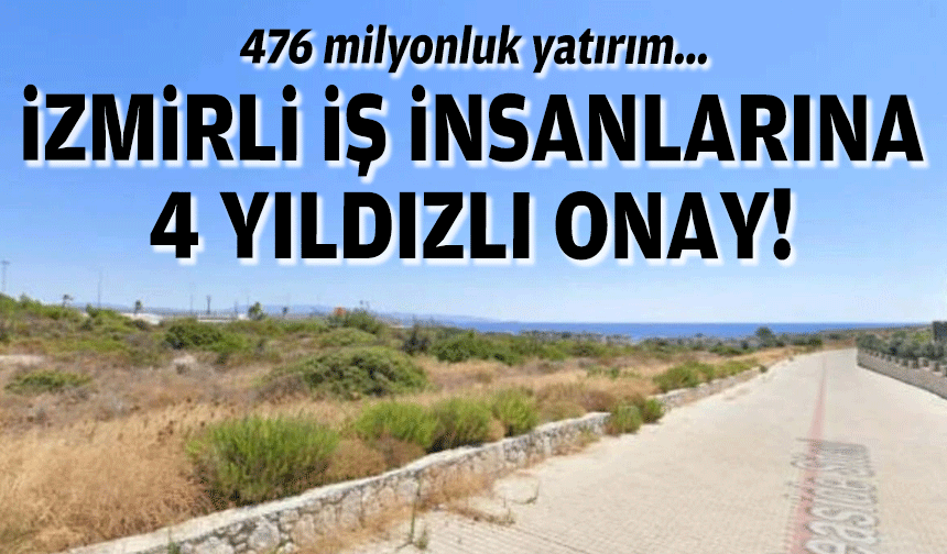 476 milyonluk yatırım... İzmirli iş insanlarına 4 yıldızlı onay!