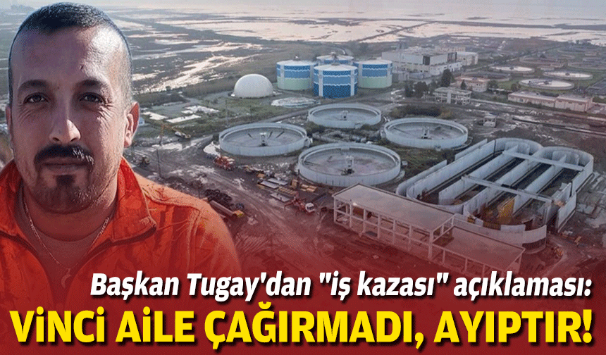 Başkan Tugay'dan "iş kazası" açıklaması: Vinci aile çağırmadı, ayıptır!