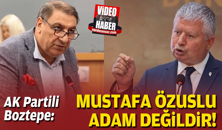 AK Partili Boztepe: Mustafa Özuslu adam değildir!