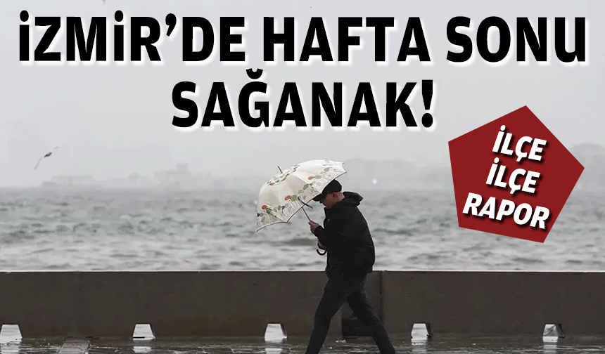 İlçe ilçe rapor... İzmir’de hafta sonu sağanak!