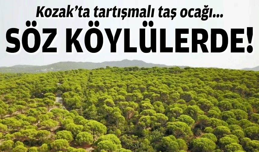 Kozak’ta tartışmalı taş ocağı... Söz köylülerde!