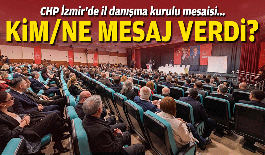 CHP İzmir'de il danışma kurulu mesaisi... Kim/ne mesaj verdi?