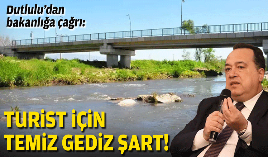 Dutlulu’dan bakanlığa çağrı: Turist için temiz Gediz şart