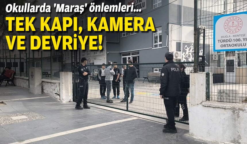 Okullarda 'Maraş' önlemleri: Tek kapı, kamera, devriye!