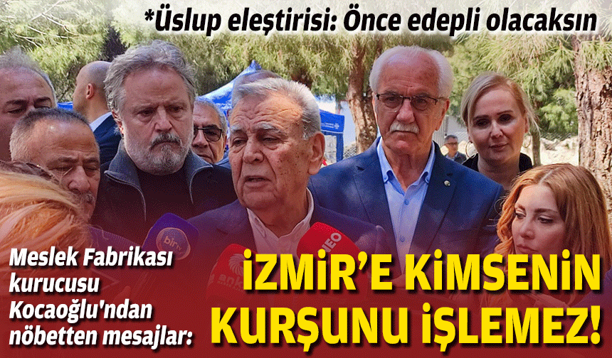 Meslek Fabrikası kurucusu Kocaoğlu'ndan nöbetten mesajlar: İzmir’e kimsenin kurşunu işlemez!