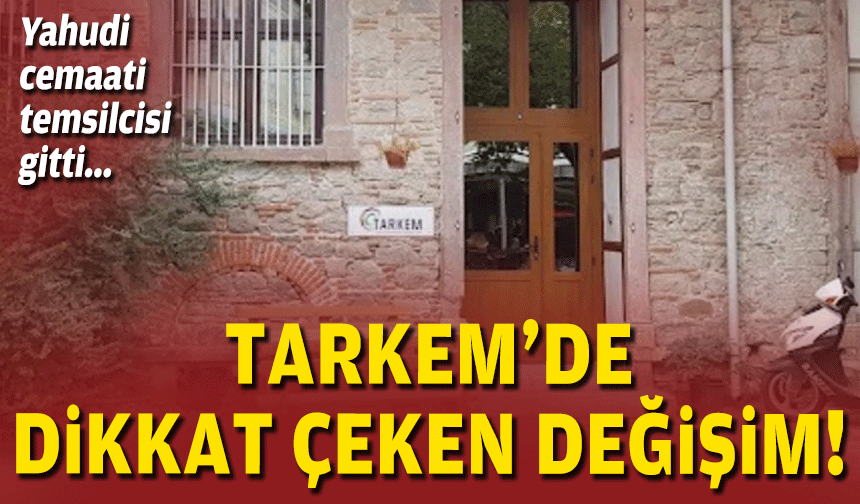 TARKEM’de dengeler değişti… Yahudi cemaati temsilcisi gitti