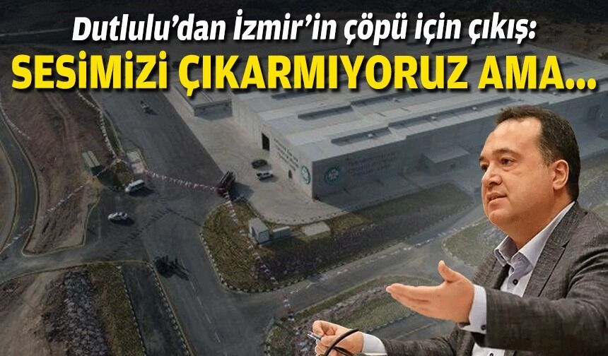 Dutlulu'dan İzmir'in çöpü için çıkış: Sesimiz çıkarmıyoruz ama...