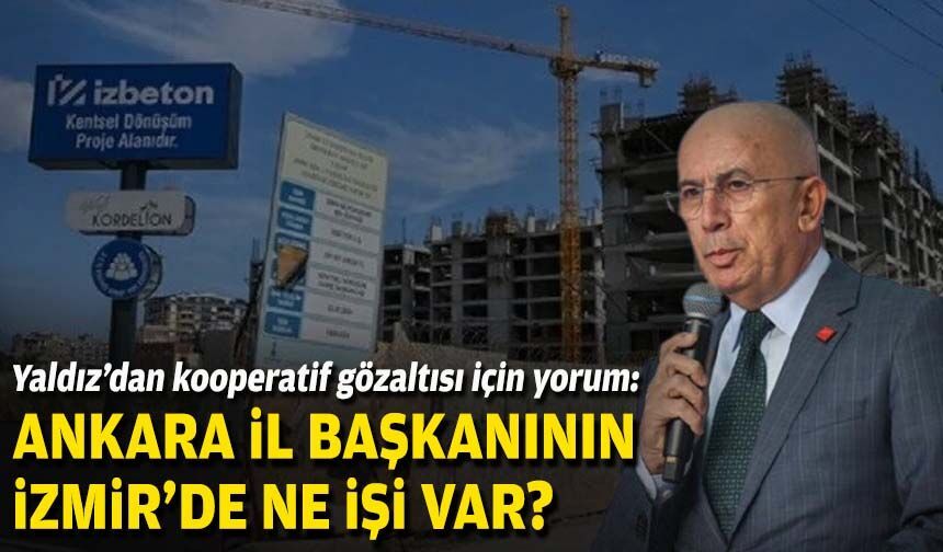 Araştırmacı Yaldız’dan kooperatif gözaltısı için yorum: Ankara il başkanının İzmir’de ne işi var?