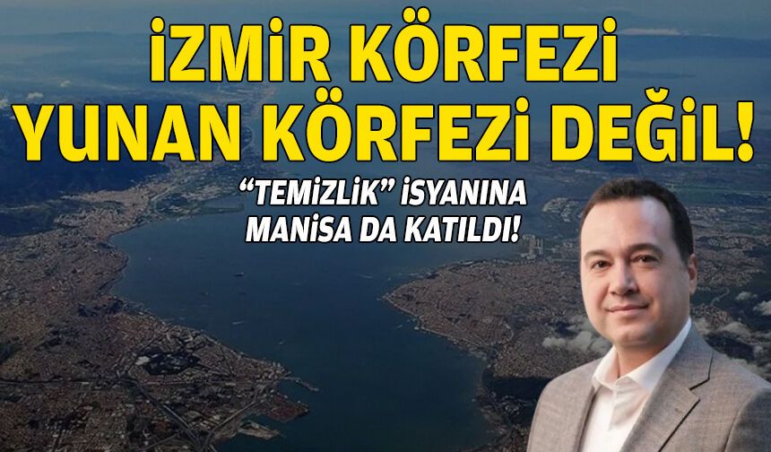 "Temizlik" isyanına Manisa da katıldı: İzmir Körfezi, Yunan körfezi değil!