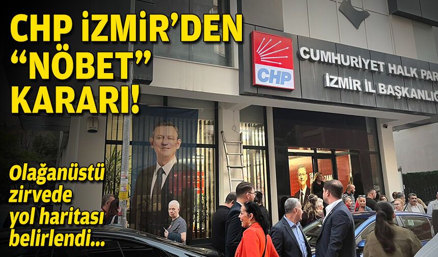 CHP İzmir'de olağanüstü zirvede karar: Nöbet tutulacak!