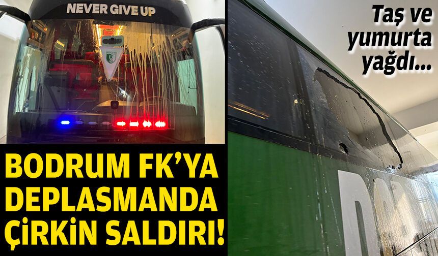 Taş ve yumurta yağdı... Bodrum FK'ya deplasmanda çirkin saldırı!