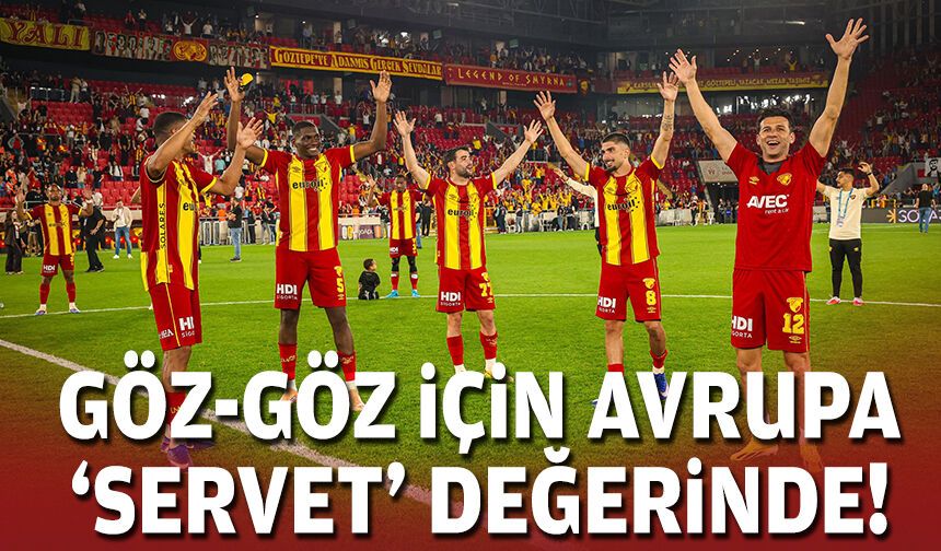 Göz-Göz için Avrupa 'servet' değerinde!