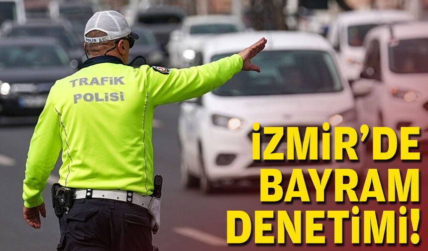 İzmir’de bayram denetimi!