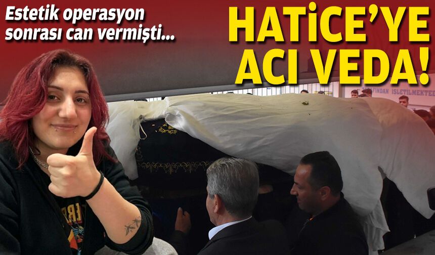 Estetik operasyon sonrası can vermişti... İzmirli Hatice'ye acı veda!