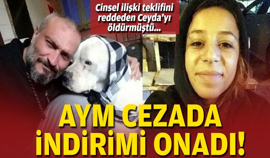 Cinsel ilişki teklifini reddeden Ceyda'yı öldürmüştü... AYM cezada indirimi onadı!