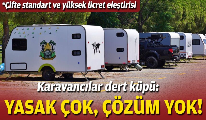 Karavancılar dert küpü: Yasak çok, çözüm yok