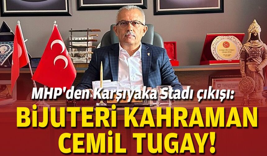 MHP'den Karşıyaka Stadı çıkışı: Bijuteri kahraman Cemil Tugay!