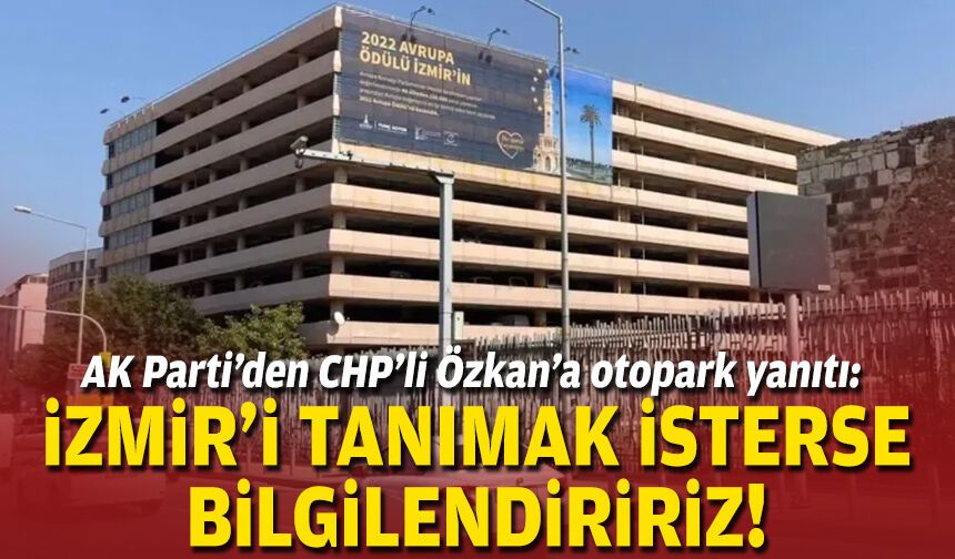 AK Parti’den CHP’li Özkan’a otopark yanıtı: İzmir’i tanımak isterse bilgilendiririz!
