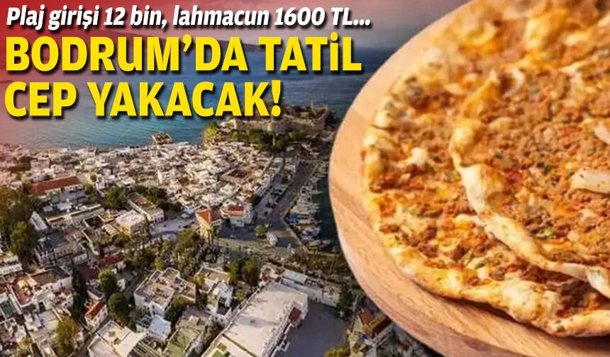 Plaj girişi 12 bin, lahmacun 1600 TL... Bodrum'da tatil cep yakacak!