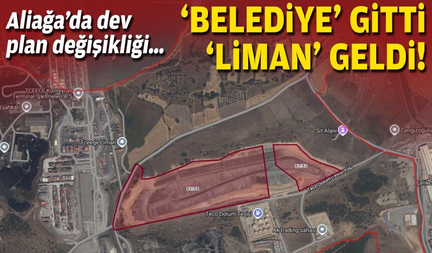 Aliağa’da dev plan değişikliği… ‘Belediye’ gitti, ‘liman’ geldi!