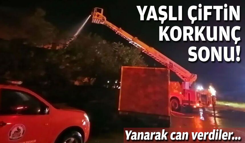 Yaşlı çiftin korkunç sonu: Yanarak can verdiler!