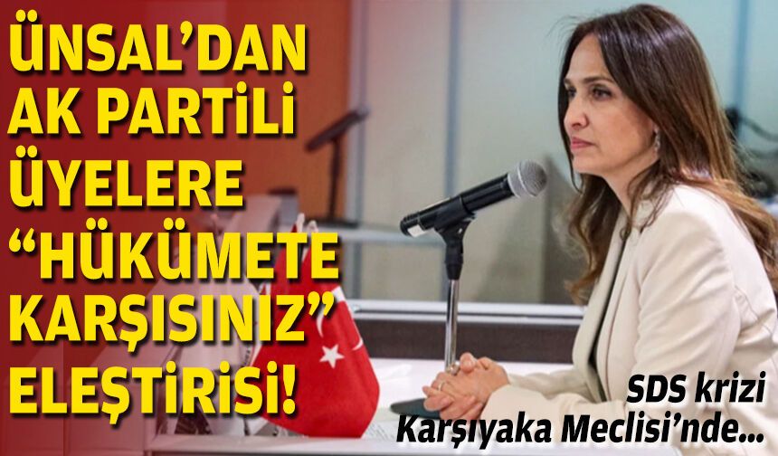 SDS krizi Karşıyaka Meclisi’nde… Ünsal’dan AK Partili üyelere “hükümete karşısınız” eleştirisi!