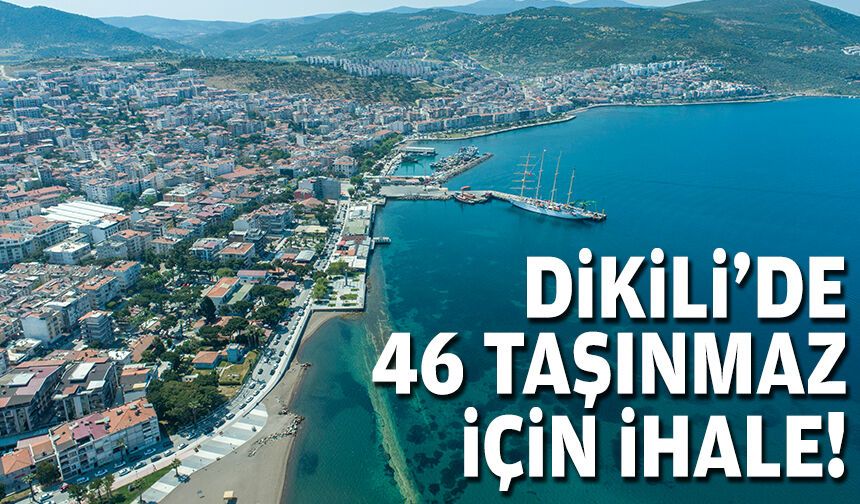 Dikili'de 46 taşınmaz için ihale!
