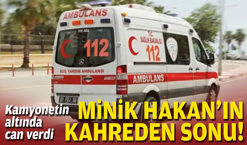 Kamyonetin altında kaldı... Minik Hakan'ın kahreden sonu!