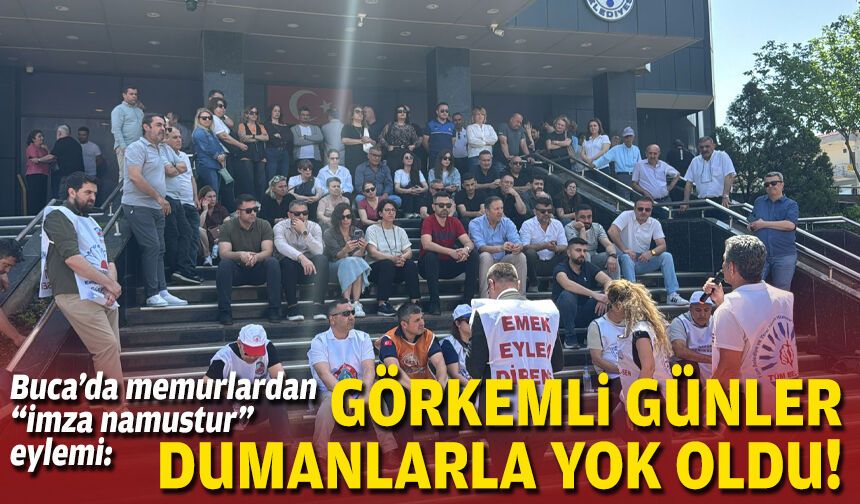 Buca’da memurlardan “İmza namustur” eylemi: Görkemli günler Dumanlarla yok oldu!