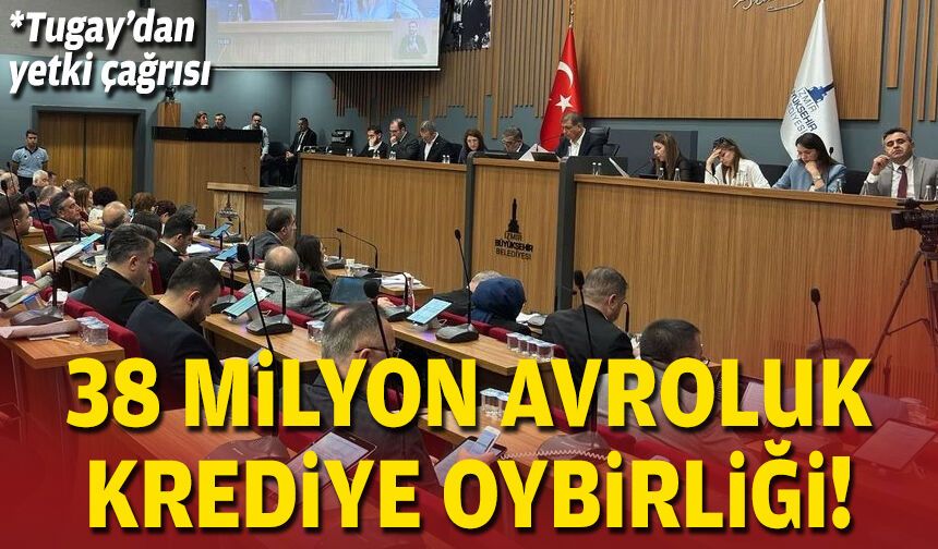 38 milyon avroluk krediye oybirliği!