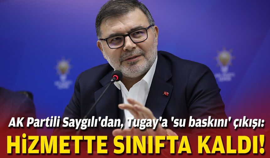 AK Partili Saygılı'dan, Tugay'a 'su baskını' çıkışı: Hizmette sınıfta kaldı!