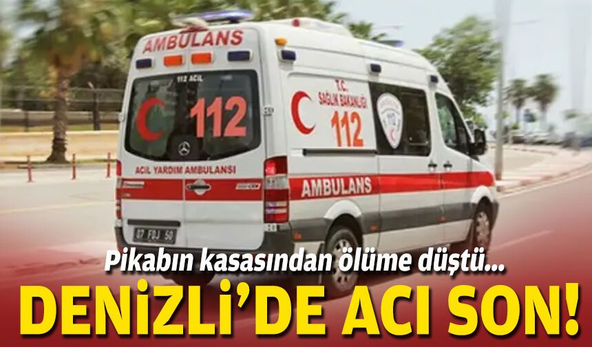 Pikabın kasasından ölüme düştü... Denizli'de acı son!