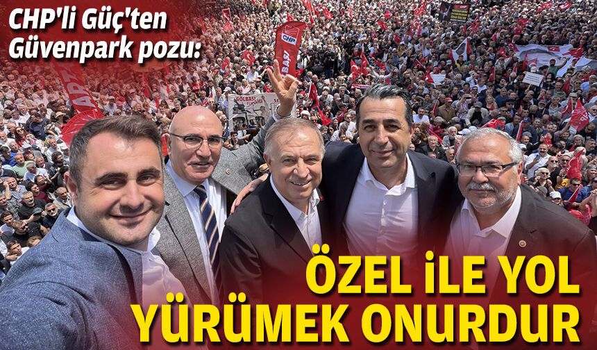 CHP'li Güç'ten Güvenpark pozu: Özel ile yol yürümek onurdur