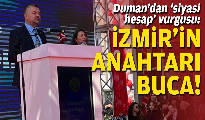 Duman’dan ‘siyasi hesap’ vurgusu: İzmir’in anahtarı Buca!