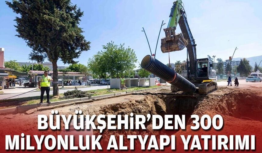 Büyükşehir’den 300 milyonluk altyapı yatırımı
