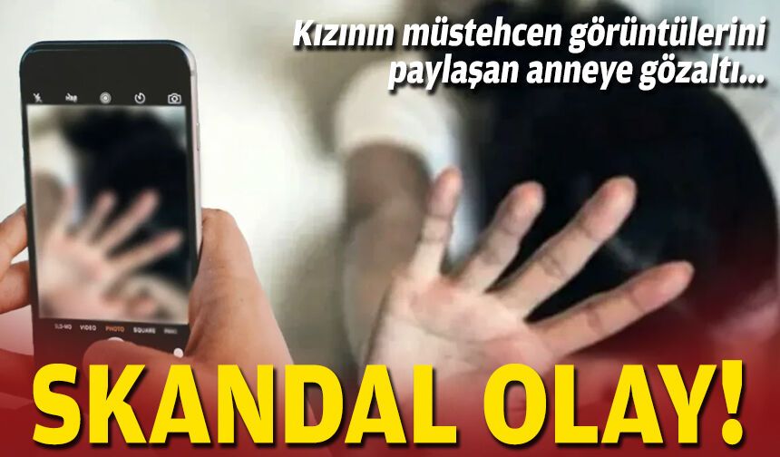 Kızının müstehcen görüntülerini paylaşan anneye gözaltı... İzmir'de skandal olay!