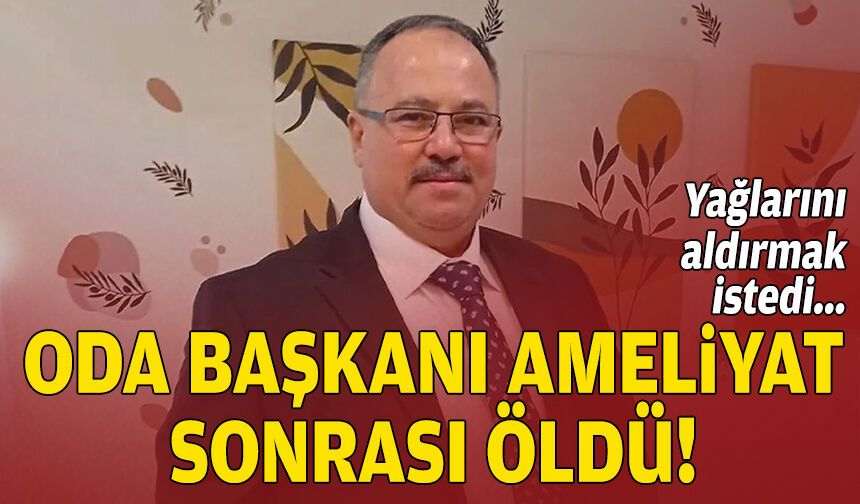 Yağlarını aldırmak istedi: Oda başkanı ameliyat sonrası öldü!