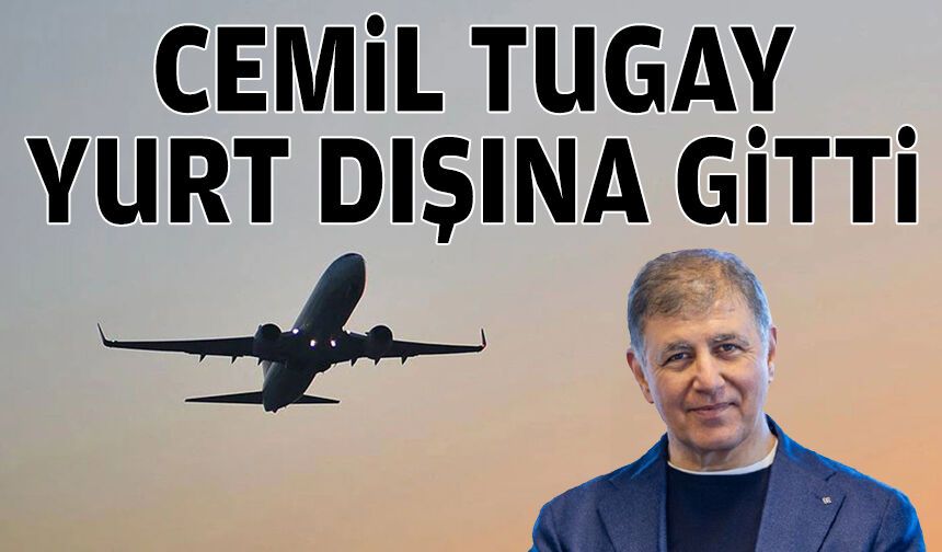 Cemil Tugay yurt dışına gitti
