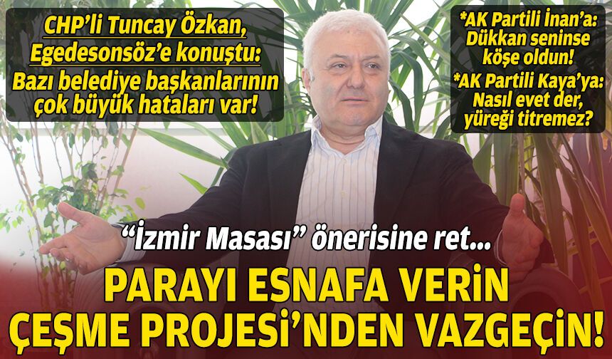 CHP’li Özkan’dan “İzmir Masası” önerisine ret: Parayı esnafa verin, Çeşme Projesi’nden vazgeçin!